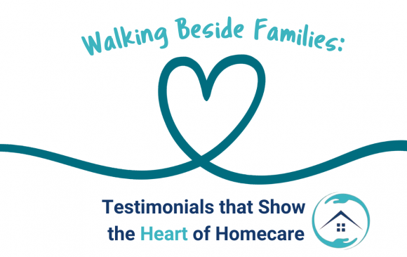 Walking Beside Families: Testimonials that Show the Heart of Homecare
