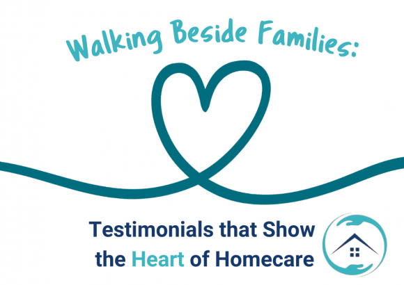 Walking Beside Families: Testimonials that Show the Heart of Homecare
