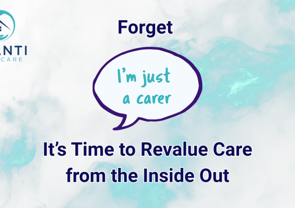 Forget “I’m Just a Carer” – It’s Time to Revalue Care from the Inside Out