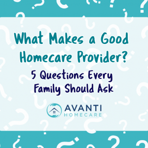 What Makes a Good Homecare Provider? Five Questions Every Family Should Ask